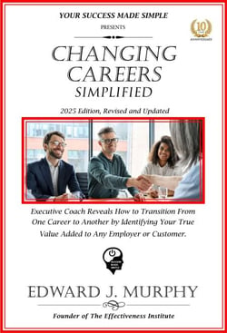Changing Careers Simplified: Executive Coach Reveals How to Transition from One Career to Another by Identifying Your True Value Added to Any Employer or Customer. - Managing Your Career Made Simple, #38