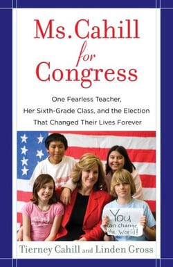 Ms. Cahill for Congress - One Fearless Teacher, Her Sixth Grade Class, and the Election that Changed theirLives Forever