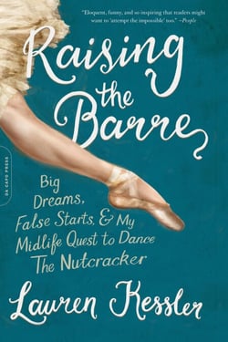 Raising the Barre - Big Dreams, False Starts, and My Midlife Quest to Dance the Nutcracker