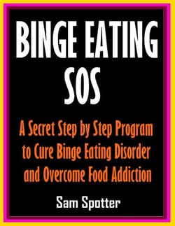 Binge Eating SOS: A Secret Step by Step Program to Cure Binge Eating Disorder and Overcome Food Addiction