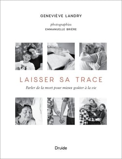 Laisser sa trace - Parler de la mort pour mieux goûter à la vie