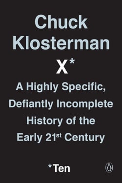 Chuck Klosterman X - A Highly Specific, Defiantly Incomplete History of the Early 21st Century