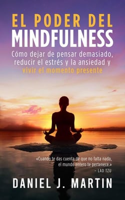 El poder del mindfulness: Cómo dejar de pensar demasiado, reducir el estrés y la ansiedad y vivir el momento presente - Desarrollo personal y autoayuda