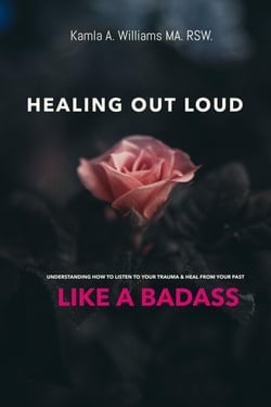 Healing Out Loud: Understanding How to Listen to Your Trauma &amp; Heal From Your Past Like a Badass