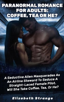 Paranormal Romance for Adults: Coffee, Tea or He?: A Seductive Alien Masquerades as an Airline Steward to Seduce a Straight-Laced Female Pilot. Will She Take Coffee, Tea, or He?