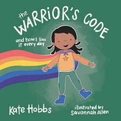 The Warrior's Code - And How I Live It Every Day (A Kid’s Guide to Love, Respect, Care, Responsibility, Honor, and Peace)