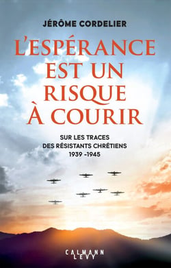 L'espérance est un risque à  courir - Sur les traces des résistants chrétiens 1939 - 1945
