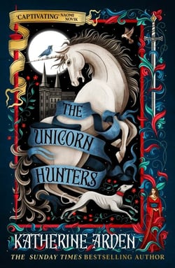 The Unicorn Hunters - The enchanting new fantasy novel from the Sunday Times bestselling author of The Bear and the Nightingale