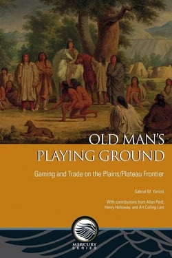 Old Man’s Playing Ground - Gaming and Trade on the Plains/Plateau Frontier