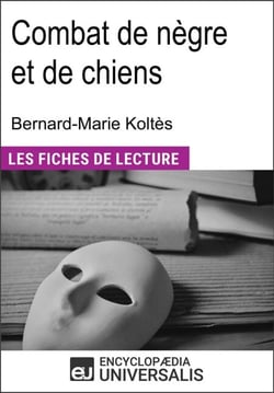 Combat de nègre et de chiens de Bernard-Marie Koltès - "Les Fiches de Lecture d'Universalis"