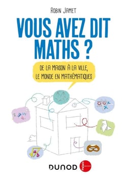 Vous avez dit Maths ? - 2e éd. - De la maison à la ville, le monde en mathématiques