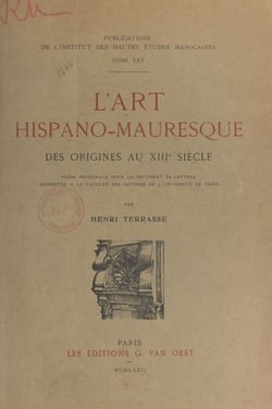 L'art hispano-mauresque, des origines au XIIIe siècle - Thèse principale pour le Doctorat ès lettres présentée à la Faculté des lettres de l'Université de Paris