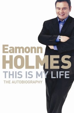 This Is My Life - Eamonn Holmes: The Autobiography