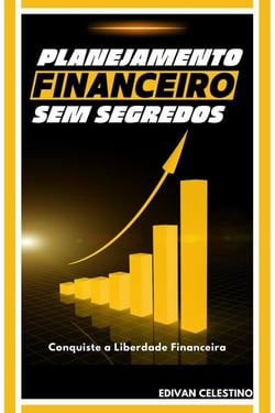 Planejamento Financeiro Sem Segredos: Conquiste a Liberdade Financeira