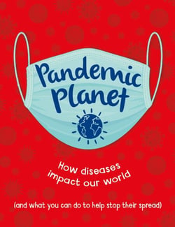 Pandemic Planet - How diseases impact our world (and what you can do to help stop their spread)