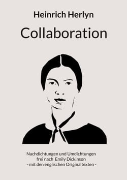 Collaboration - Nachdichtungen und Umdichtungen frei nach Texten von Emily Dickinson - deutsch und englisch