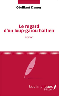Le regard d'un loup-garou haïtien - <em>Roman</em>