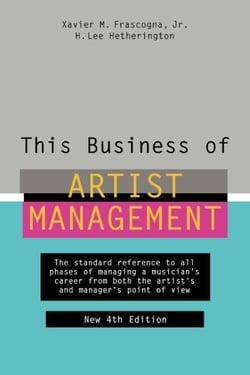This Business of Artist Management - The Standard Reference to All Phases of Managing a Musician's Career from Both the Artist's and Manager's Point of View