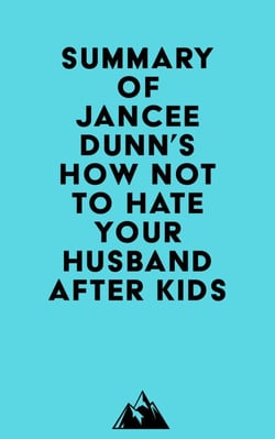 Summary of Jancee Dunn's How Not to Hate Your Husband After Kids