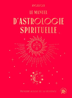 Le manuel d'astrologie spirituelle - Devenir acteur de sa destinée