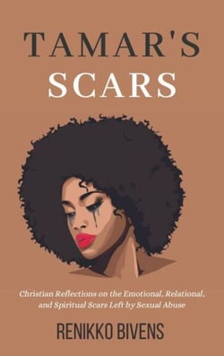 Tamar’s Scars: Christian Reflections On the Emotional, Relational, and Spiritual Scars Left By Sexual Abuse - The Pathway to Deliverance
