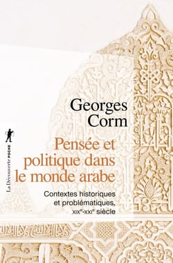 Pensée et politique dans le monde arabe - Contextes historiques et problématiques, XIXe-XXIe siècle