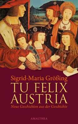 Tu felix Austria - Neue Geschichten aus der Geschichte