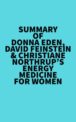Summary of  Donna Eden, David Feinstein &amp; Christiane Northrup's Energy Medicine For Women