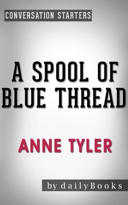 A Spool of Blue Thread: A Novel by Anne Tyler | Conversation Starters - Daily Books