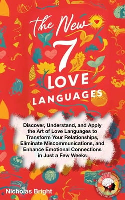 The New 7 Love Languages: Discover, Understand, and Apply the Art of Love Languages to Transform Your Relationships, Eliminate Miscommunications, and Enhance Emotional Connections