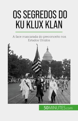 Os segredos do Ku Klux Klan - A face mascarada do preconceito nos Estados Unidos