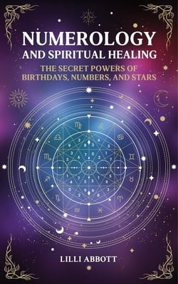 Numerology and Spiritual Healing, The Secret Powers of Birthdays, Numbers, and Stars - Celestial Trilogy, #1
