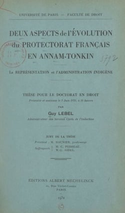 Deux aspects de l'évolution du protectorat français en Annam-Tonkin : la représentation et l'administration indigène - Thèse pour le Doctorat en droit, présentée et soutenue le 2 juin 1932, à 14 heures