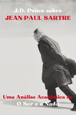 J.D. Ponce sobre Jean-Paul Sartre: Uma Análise Acadêmica de O Ser e o Nada - Grandes Mentes do Pensamento Universal (Analisadas), #7