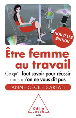 Être femme au travail - Ce qu’il faut savoir pour réussir mais qu’on ne vous dit pas