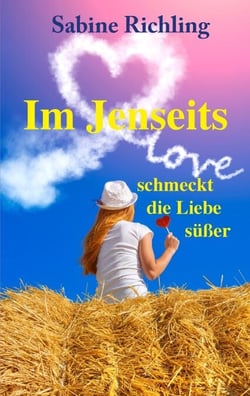 Im Jenseits schmeckt die Liebe süßer - Liebesroman: witzig, romantisch und übersinnlich
