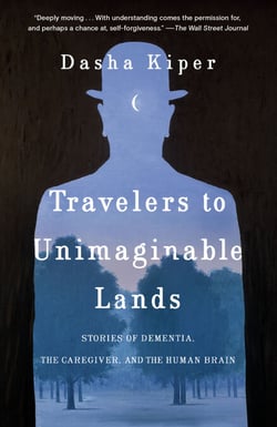 Travelers to Unimaginable Lands - Stories of Dementia, the Caregiver, and the Human Brain