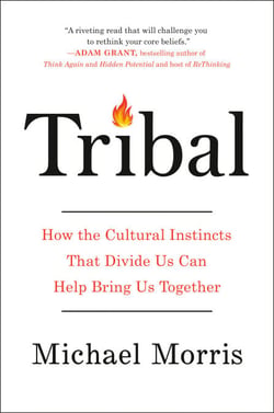 Tribal - How the Cultural Instincts That Divide Us Can Help Bring Us Together