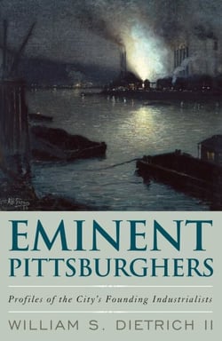 Eminent Pittsburghers - Profiles of the City's Founding Industrialists