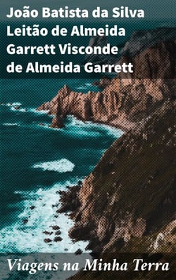 Viagens na Minha Terra - Reflexões sobre Portugal ao longo das Viagens literárias