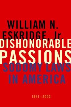 Dishonorable Passions - Sodomy Laws in America, 1861-2003