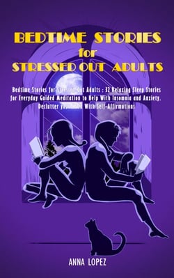 Bedtime Stories for Adults: 32 Relaxing Sleep Stories for Everyday Guided Meditation to Help With Insomnia and Anxiety. Declutter your Mind With Self-Affirmations.