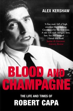 Blood &amp; Champagne - The Life and Times of Robert Capa