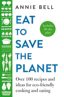 Eat to Save the Planet - Over 100 Recipes and Ideas for Eco-Friendly Cooking and Eating