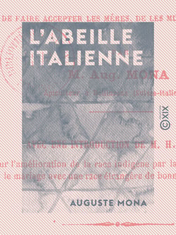 L'Abeille italienne - Moyens de se la procurer, de faire accepter les mères, de les multiplier