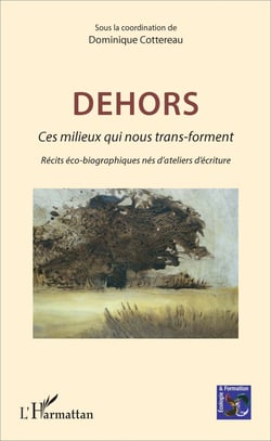 Dehors - Ces milieux qui nous transforment - Récits éco-biographiques nés d'ateliers d'écriture