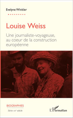 Louise Weiss - Une journaliste-voyageuse, au c�ur de la construction européenne