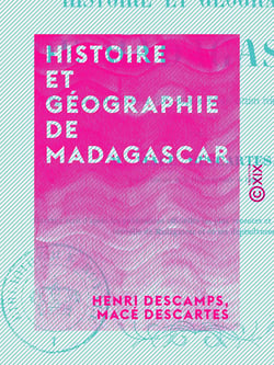 Histoire et Géographie de Madagascar - Depuis la découverte de l'île en 1506 jusqu'au récit des derniers événements de Tamatave