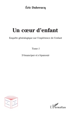 Un coeur d'enfant ? - Enquête généalogique sur l'expérience de l'enfant - Tome 1 : S'émanciper et s'épanouir
