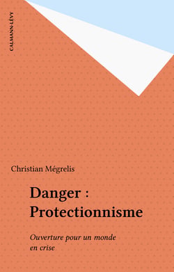Danger : Protectionnisme - Ouverture pour un monde en crise